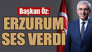 Başkan Öz; Erzurum ses verdi