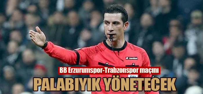 BB Erzurumspor – Trabzonspor maçını Palabıyık yönetecek