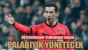 BB Erzurumspor – Trabzonspor maçını Palabıyık yönetecek