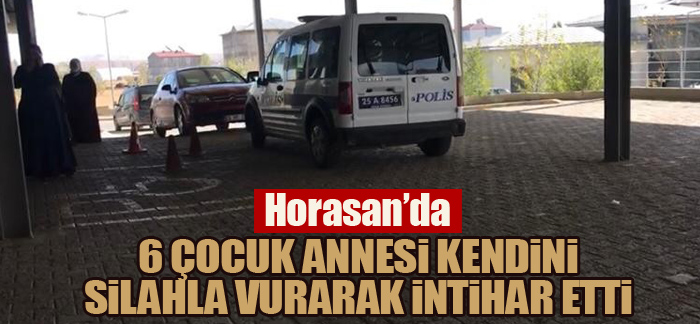 Erzurum’da 6 çocuk annesi kendini silahla vurarak intihar etti