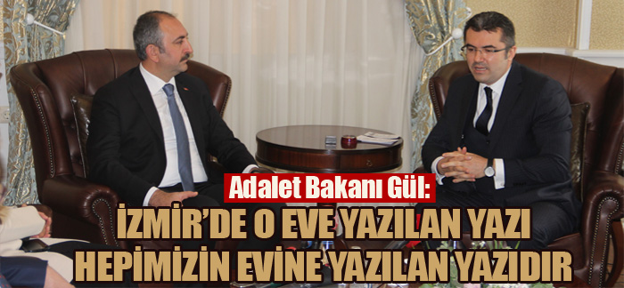 Adalet Bakanı Gül: “İzmir’de o eve yazılan yazı hepimizin evine yazılan yazıdır”
