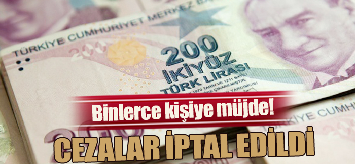 Binlerce kişiye müjde! Cezalar iptal edildi