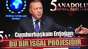 Cumhurbaşkanı Erdoğan: ‘Bu bir işgal projesidir’