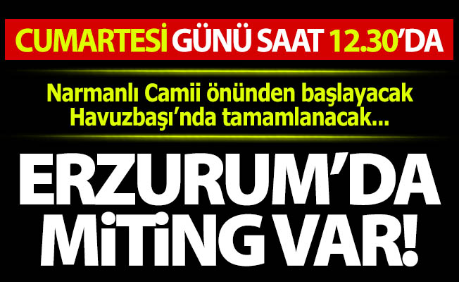 Erzurum'da miting var!