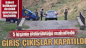 5 kişinin öldürüldüğü mahallede giriş-çıkışlar kapatıldı