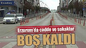 Erzurum’da cadde ve sokaklar boş kaldı
