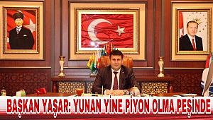 BAŞKAN YAŞAR: YUNAN YİNE PİYON OLMA PEŞİNDE