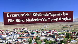 Erzurum'da “Köyümde Yaşamak İçin Bir Sürü Nedenim Var” projesi başladı