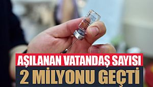 Türkiye genelinde aşılanan vatandaş sayısı 2 milyonu geçti