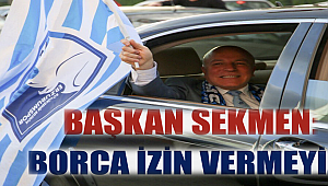 Başkan Sekmen: BORCA İZİN VERMEYİZ!