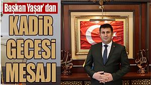 Başkan Yaşar’dan Kadir gecesi mesajı