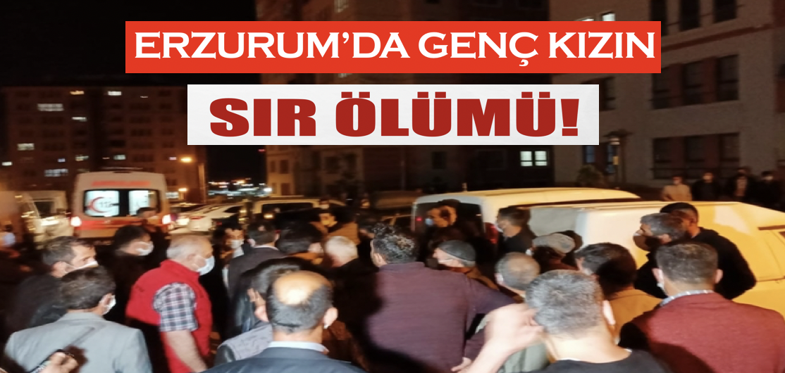 Erzurum'da genç kız evinde ölü bulundu