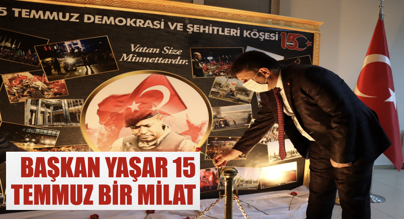 BAŞKAN YAŞAR 15 TEMMUZ BİR MİLAT