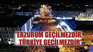 'Erzurum geçilmezdir, Türkiye geçilmezdir'