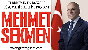 TÜRKİYE’NİN EN BAŞARILI BÜYÜKŞEHİR BELEDİYE BAŞKANI: MEHMET SEKMEN