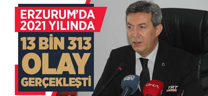 Erzurum’da 2021 yılında 13 bin 313 olay gerçekleşti