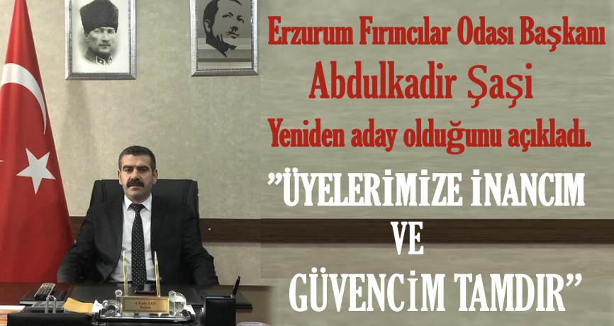 Erzurum Fırıncılar Odası Başkanı Abdulkadir Şaşi yeniden aday olduğunu açıkladı.