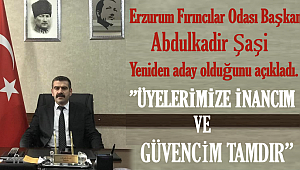 Erzurum Fırıncılar Odası Başkanı Abdulkadir Şaşi yeniden aday olduğunu açıkladı.