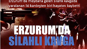 Erzurum'da silahlı kavga