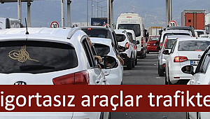 Sigortasız araçlar trafikte! 