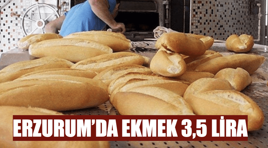 Erzurum’da ekmek 3,5 lira