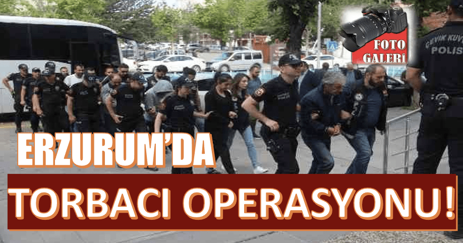 Erzurum'da ‘Torba Patlatma Operasyonu': 9 gözaltı