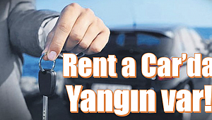 Rent a Car’da yangın var!