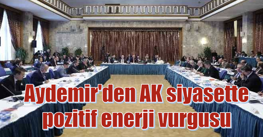 Aydemir'den AK siyasette pozitif enerji vurgusu