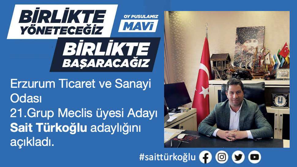 Erzurum Ticaret ve Sanayi Odası 21. Grup Meclis üyesi Adayı Sait Türkoğlu adaylığını açıkladı.