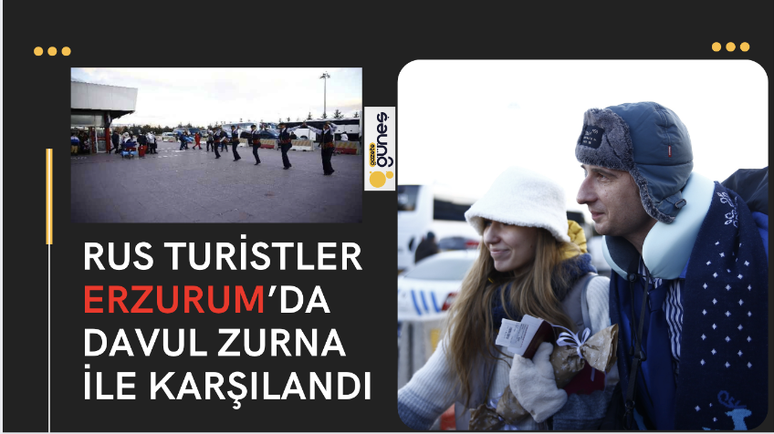 Rus turistler Erzurum’da davul zurna ile karşılandı