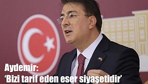 Aydemir: ‘Bizi tarif eden eser siyasetidir’