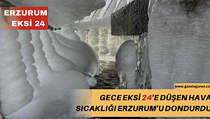 Gece eksi 24'e düşen hava sıcaklığı Erzurum'u dondurdu