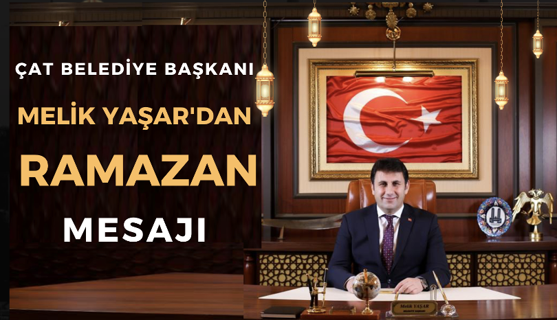  Çat Belediye Başkanı Melik Yaşar'dan On bir ayın sultanı Mübarek Ramazan ayı mesajı