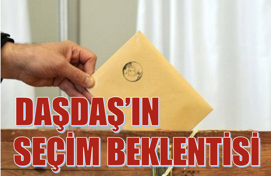 Dadaş’ın seçim beklentisi 