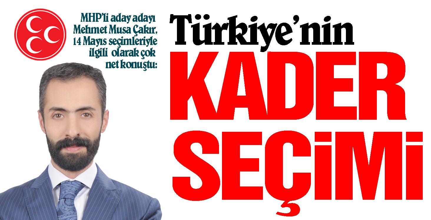 MHP’li aday adayı Mehmet Musa Çakır, 14 Mayıs seçimleriyle ilgili olarak çok net konuştu: