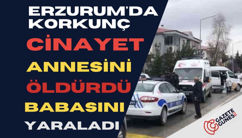 Erzurum'da korkunç cinayet...