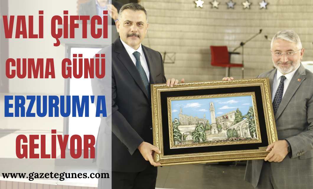 Vali Çiftçi, Cuma günü Erzurum’a geliyor.