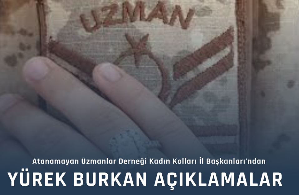 Atanamayan Uzmanlar Derneği Kadın Kolları İl Başkanları’ndan yürek burkan açıklamalar.