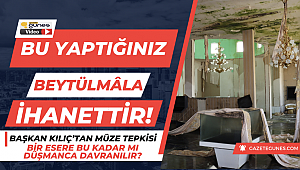 Başkan Kılıç'tan müze tepkisi