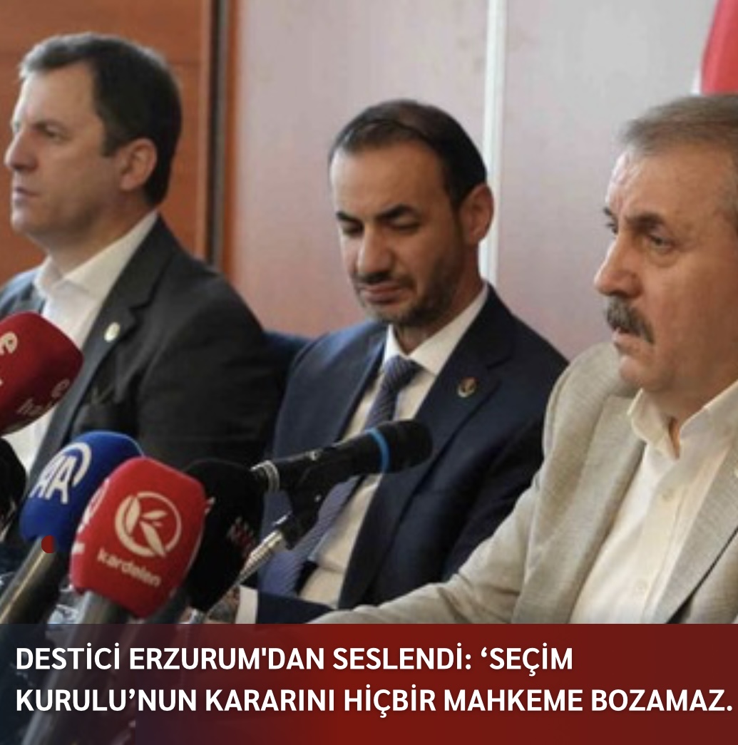 DESTİCİ ERZURUM'DAN SESLENDİ: ‘SEÇİM KURULU’NUN KARARINI HİÇBİR MAHKEME BOZAMAZ