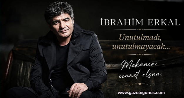 İbrahim Erkal unutulmadı, unutulmayacak…