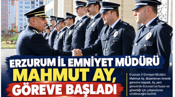 Mahmut Ay, Erzurum İl Emniyet Müdürü olarak göreve başladı.