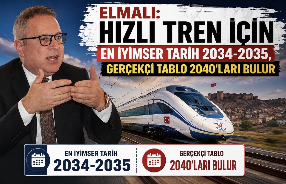 Elmalı: Hızlı Tren için en iyimser tarih 2034-2035, gerçekçi tablo 2040'ları bulur